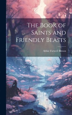 Abbie Farwell Brown - Book of Saints and Friendly Beasts, Inbunden