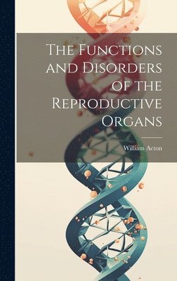 The Functions and Disorders of the Reproductive Organs 1