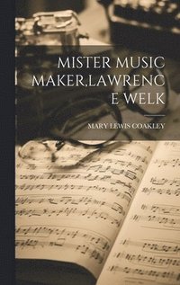 bokomslag Mister Music Maker, Lawrence Welk