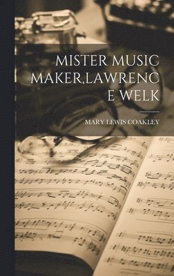 Mary Lewis Coakley, MARY LEWIS COAKLEY - Mister Music Maker, Lawrence Welk, Inbunden