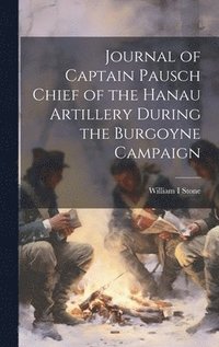 bokomslag Journal of Captain Pausch Chief of the Hanau Artillery During the Burgoyne Campaign