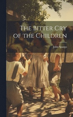 John Spargo - Bitter cry of the Children, Inbunden