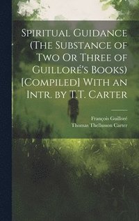 bokomslag Spiritual Guidance (The Substance of Two Or Three of Guillor's Books) [Compiled] With an Intr. by T.T. Carter