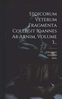 bokomslag Stoicorum Veterum Fragmenta Collegit Ioannes Ab Arnim, Volume 3...