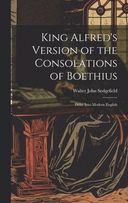 Walter John Sedgefield - King Alfred's Version of the Consolations of Boethius, Inbunden