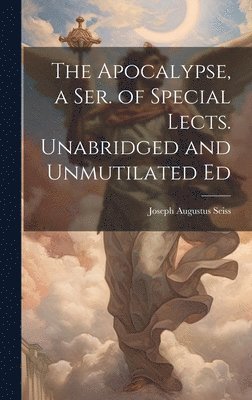 Joseph Augustus Seiss - Apocalypse, a Ser. of Special Lects. Unabridged and Unmutilated Ed, Inbunden