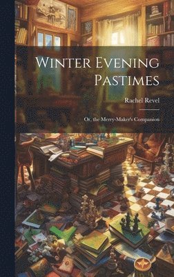 bokomslag Winter Evening Pastimes; Or, the Merry-Maker's Companion