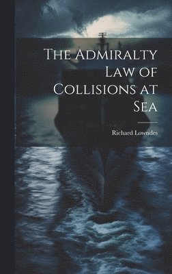 bokomslag The Admiralty Law of Collisions at Sea