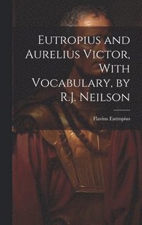 bokomslag Eutropius and Aurelius Victor, With Vocabulary, by R.J. Neilson