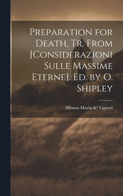 Preparation for Death, Tr. From [Considerazioni Sulle Massime Eterne]. Ed. by O. Shipley 1
