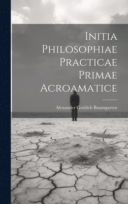 bokomslag Initia Philosophiae Practicae Primae Acroamatice