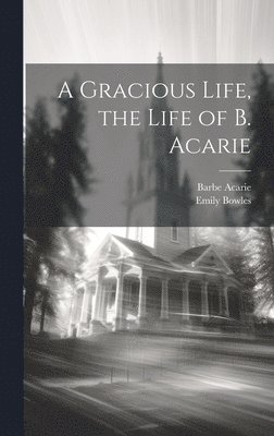 bokomslag A Gracious Life, the Life of B. Acarie