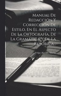 bokomslag Manual De Redaccin Y Correccin De Estilo, En El Aspecto De La Ortografa, De La Gramtica Y De La Retrica...