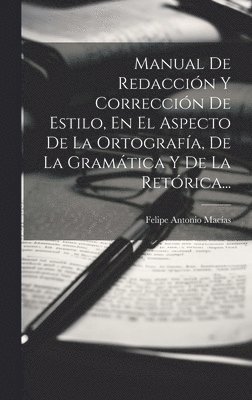 Felipe Antonio Macías - Manual De Redacción Y Corrección De Estilo, En El Aspecto De La Ortografía, De La Gramática Y De La Retórica..., Inbunden