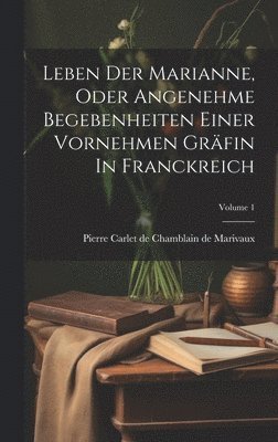 Leben Der Marianne, Oder Angenehme Begebenheiten Einer Vornehmen Gräfin In Franckreich; Volume 1, Inbunden