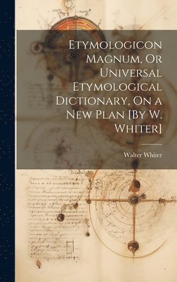 bokomslag Etymologicon Magnum, Or Universal Etymological Dictionary, On a New Plan [By W. Whiter]