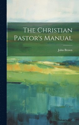 The Christian Pastor's Manual 1