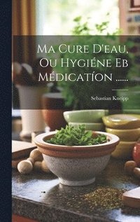bokomslag Ma Cure D'eau, Ou Hygiéne Eb Médicatíon ......