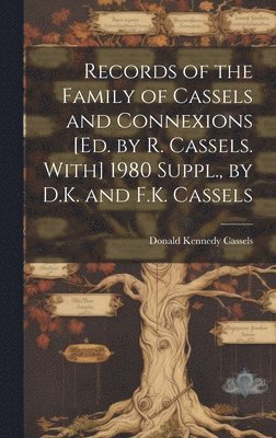 Records of the Family of Cassels and Connexions [Ed. by R. Cassels. With] 1980 Suppl., by D.K. and F.K. Cassels 1