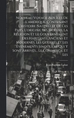 bokomslag Nouveau Voyage Aux les De L'amrique, Contenant L'histoire Naturelle De Ces Pays, L'origine, Les Moeurs, La Religion Et Le Gouvernement Des Habitants Anciens Et Modernes, Les Guerres Et Les