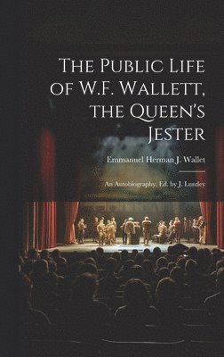 The Public Life of W.F. Wallett, the Queen's Jester 1