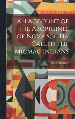 bokomslag An Account of the Aborigines of Nova Scotia Called the Micmac Indians [microform]