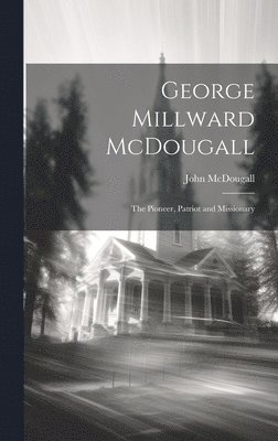 McDougall John, McDougall, John - George Millward McDougall, Inbunden