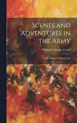 Scenes and Adventures in the Army