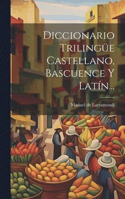 Diccionario Trilinge Castellano, Bascuence Y Latn... 1