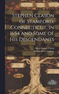 bokomslag Stephen Clason of Stamford, Connecticut, in 1654 and Some of his Descendants