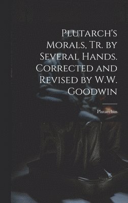 bokomslag Plutarch's Morals, Tr. by Several Hands. Corrected and Revised by W.W. Goodwin
