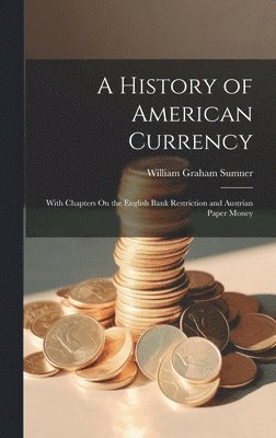 William Graham Sumner - History of American Currency, Inbunden