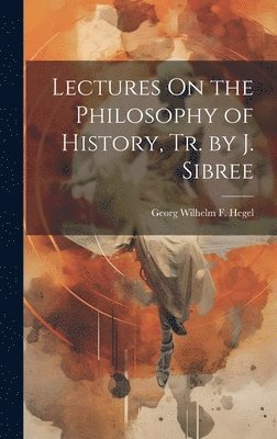 bokomslag Lectures On the Philosophy of History, Tr. by J. Sibree