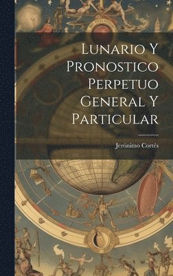 Jerónimo Cortés - Lunario Y Pronostico Perpetuo General Y Particular, Inbunden