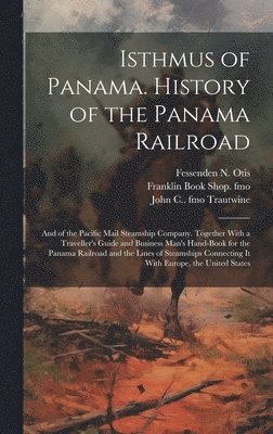 bokomslag Isthmus of Panama. History of the Panama Railroad; and of the Pacific Mail Steamship Company. Together With a Traveller's Guide and Business Man's Hand-book for the Panama Railroad and the Lines of...