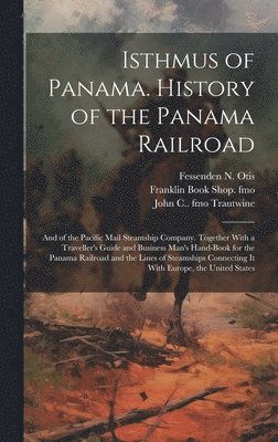 bokomslag Isthmus of Panama. History of the Panama Railroad; and of the Pacific Mail Steamship Company. Together With a Traveller's Guide and Business Man's Hand-book for the Panama Railroad and the Lines of