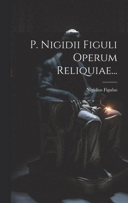 bokomslag P. Nigidii Figuli Operum Reliquiae...