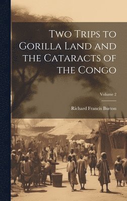 Richard Francis Burton - Two Trips to Gorilla Land and the Cataracts of the Congo; Volume 2, Inbunden