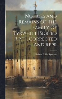 bokomslag Notices And Remains Of The Family Of Tyrwhitt [signed R.p.t.]. Corrected And Repr