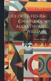 bokomslag Life of Te-Ho-Ra-Gwa-Ne-Gen Allas Thomes Williams