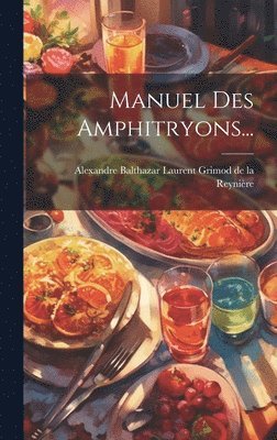 Alexandre Balthazar Laurent Grimod de - Manuel Des Amphitryons..., Inbunden