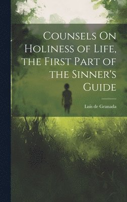 Luis De Granada - Counsels On Holiness of Life, the First Part of the Sinner's Guide, Inbunden