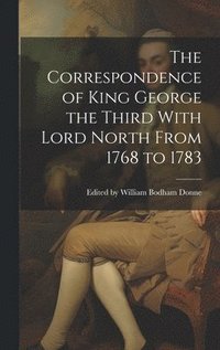 bokomslag The Correspondence of King George the Third With Lord North From 1768 to 1783