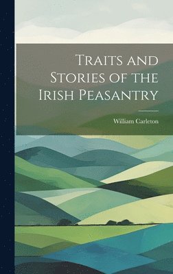 William Carleton - Traits and Stories of the Irish Peasantry, Inbunden