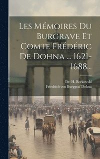 bokomslag Les Mmoires Du Burgrave Et Comte Frdric De Dohna ... 1621-1688...