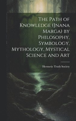 bokomslag The Path of Knowledge (Jnana Marga) by Philosophy, Symbology, Mythology, Mystical Science and Art