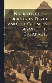 bokomslag Narrative of a Journey in Egypt and the Country Beyond the Cataracts