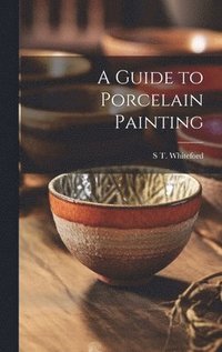 bokomslag A Guide to Porcelain Painting