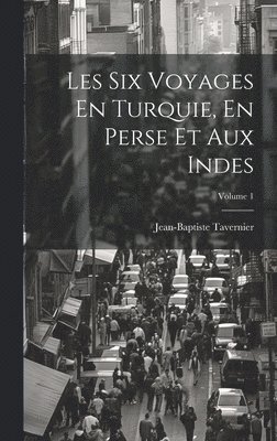 Jean-Baptiste Tavernier - Les Six Voyages En Turquie, En Perse Et Aux Indes; Volume 1, Inbunden