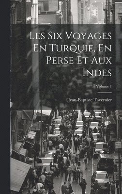 bokomslag Les Six Voyages En Turquie, En Perse Et Aux Indes; Volume 1